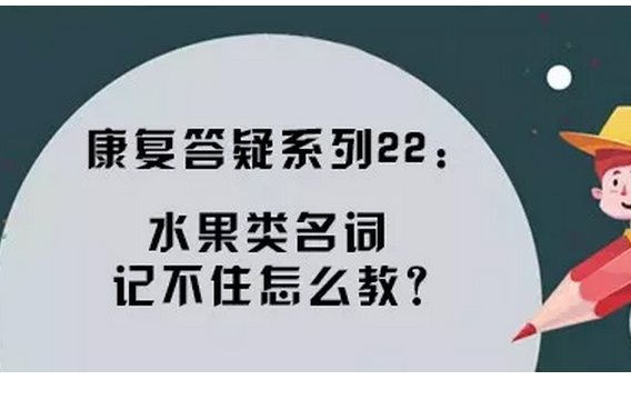 康復(fù)答疑系列22：名詞記不住怎么教？康復(fù)方法多多